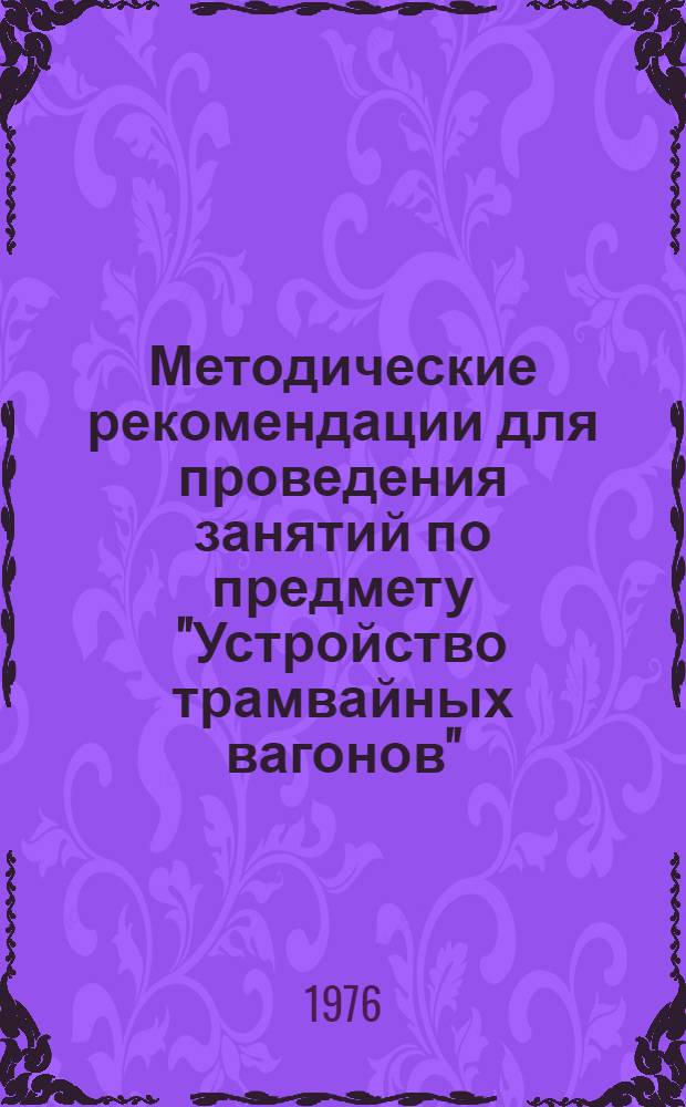 Методические рекомендации для проведения занятий по предмету "Устройство трамвайных вагонов"