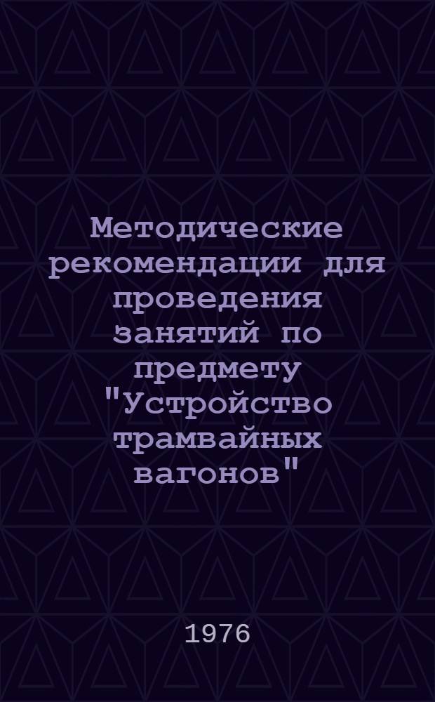 Методические рекомендации для проведения занятий по предмету "Устройство трамвайных вагонов". Ч. 1 : Устройство механического и пневматического оборудования