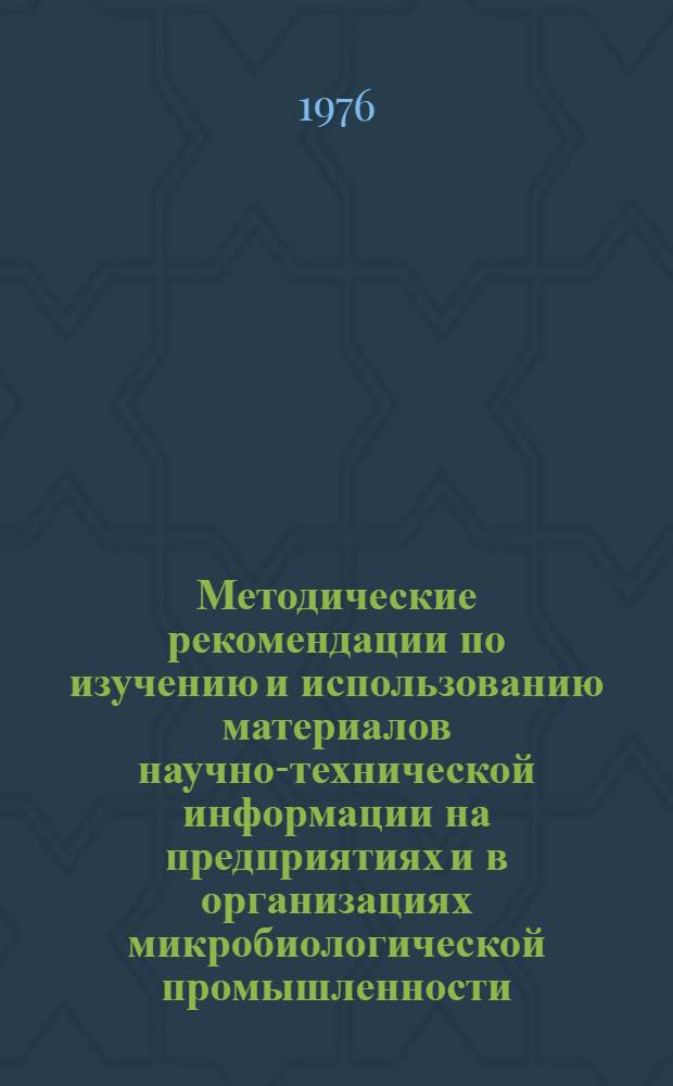 Методические рекомендации по изучению и использованию материалов научно-технической информации на предприятиях и в организациях микробиологической промышленности