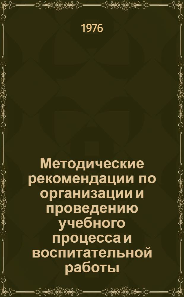 Методические рекомендации по организации и проведению учебного процесса и воспитательной работы : Сборник