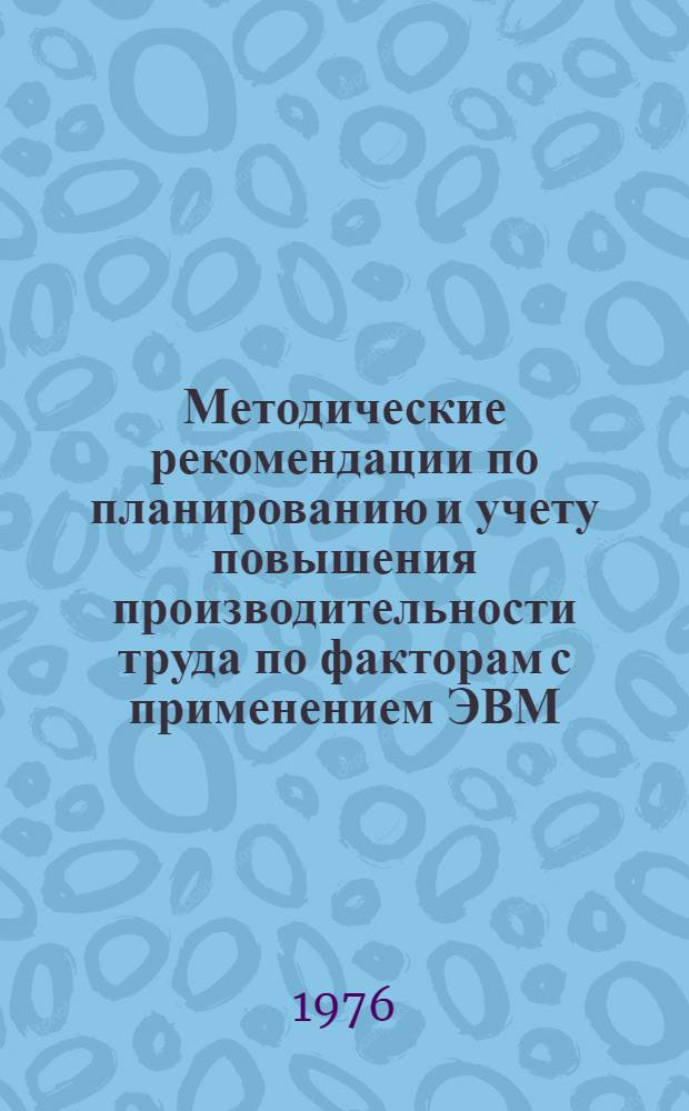 Методические рекомендации по планированию и учету повышения производительности труда по факторам с применением ЭВМ : Проект