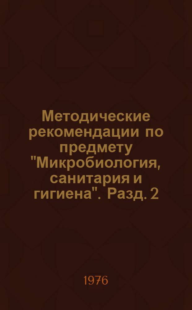 Методические рекомендации по предмету "Микробиология, санитария и гигиена". Разд. 2