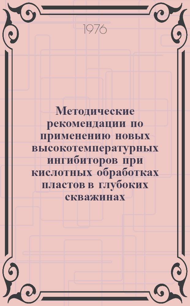 Методические рекомендации по применению новых высокотемпературных ингибиторов при кислотных обработках пластов в глубоких скважинах