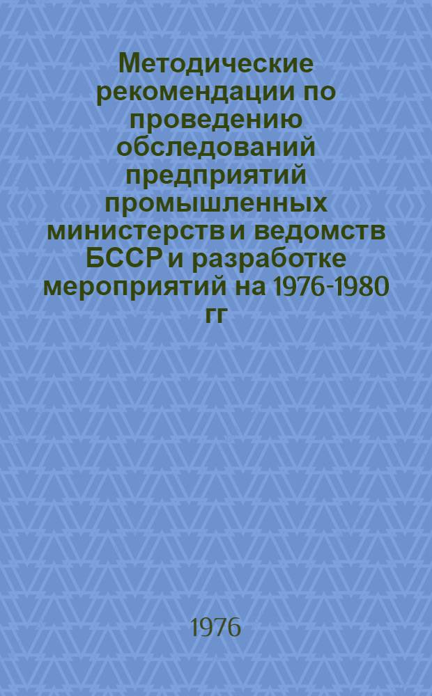 Методические рекомендации по проведению обследований предприятий промышленных министерств и ведомств БССР и разработке мероприятий на 1976-1980 гг. по механизации погрузочно-разгрузочных, транспортных и складских работ : МРЗ-76