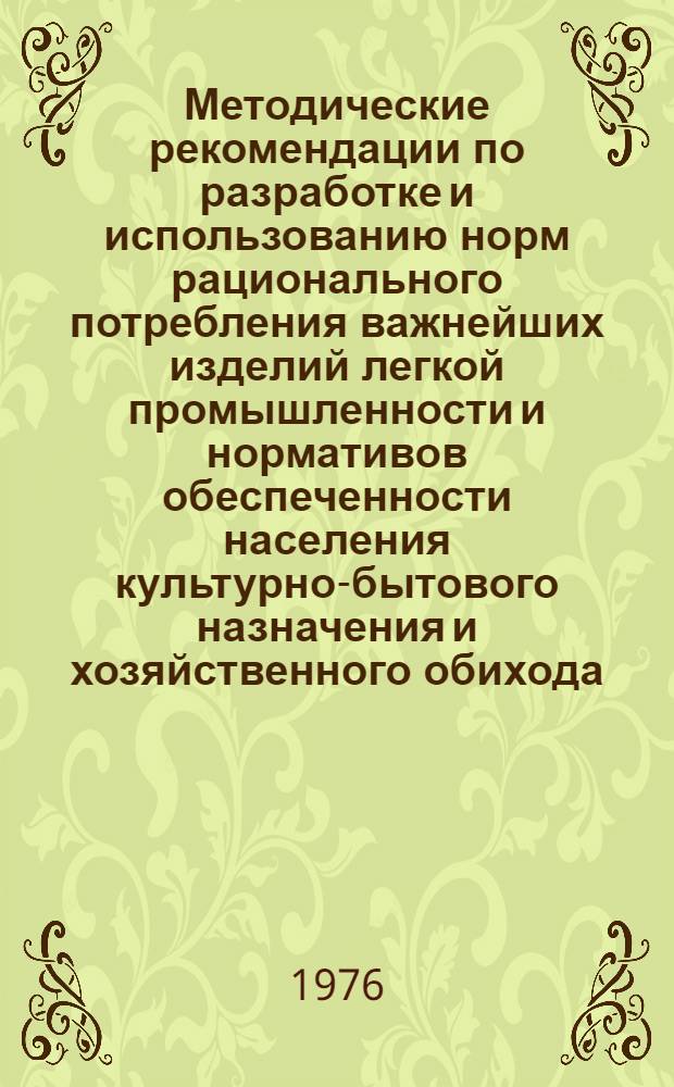 Методические рекомендации по разработке и использованию норм рационального потребления важнейших изделий легкой промышленности и нормативов обеспеченности населения культурно-бытового назначения и хозяйственного обихода