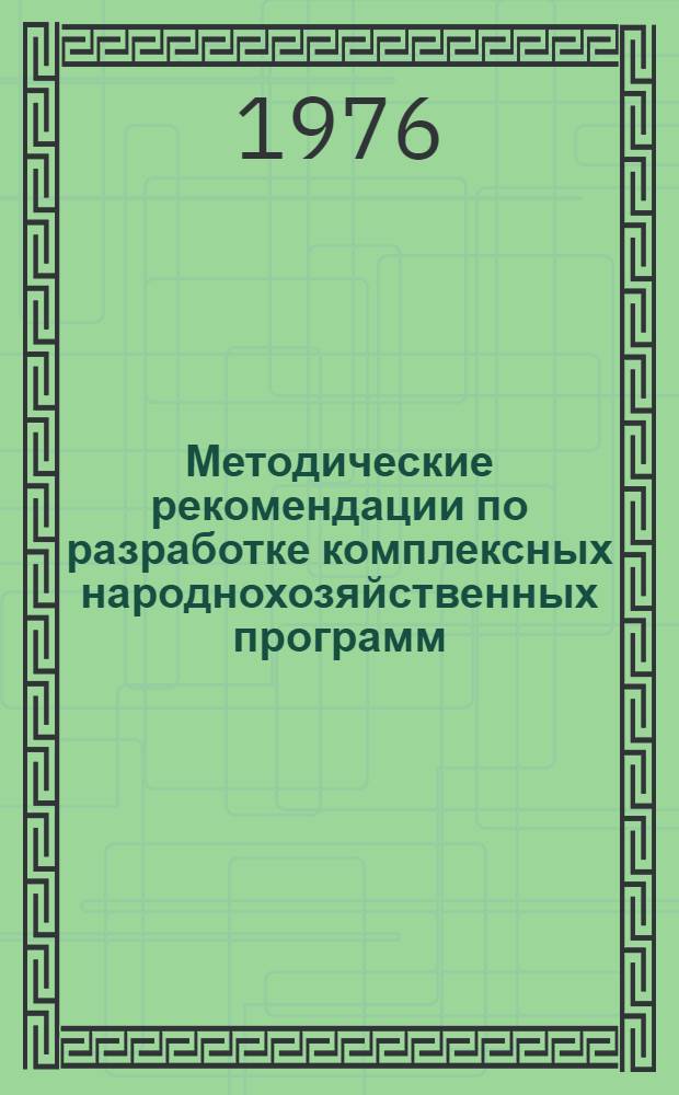 Методические рекомендации по разработке комплексных народнохозяйственных программ : (2-я ред.) Ч.1-. Ч. 1