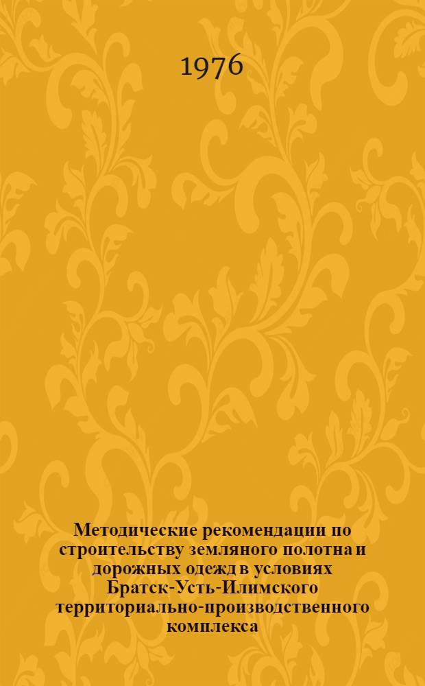 Методические рекомендации по строительству земляного полотна и дорожных одежд в условиях Братск-Усть-Илимского территориально-производственного комплекса