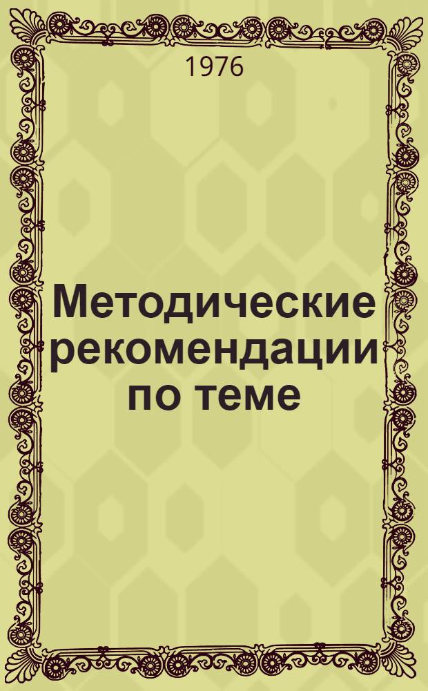 Методические рекомендации по теме: "Экологические проблемы научно-технической революции и воспитание. Бережное отношение к природе как нравственная потребность человека" : (В помощь пропагандистам, лекторам, политинформаторам)
