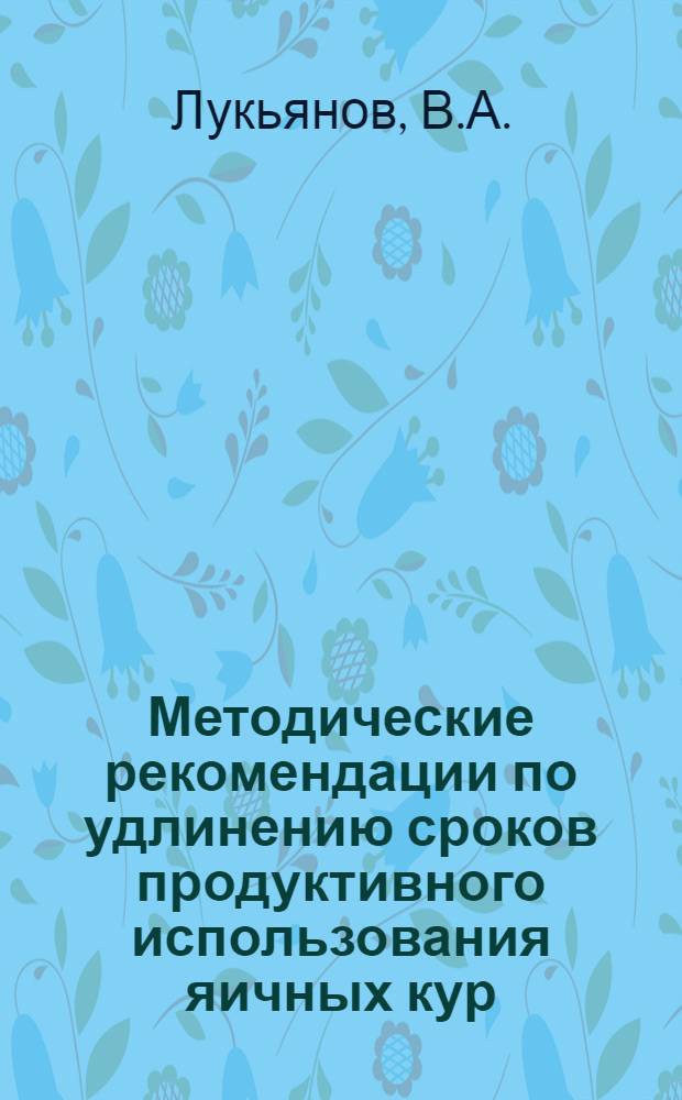 Методические рекомендации по удлинению сроков продуктивного использования яичных кур