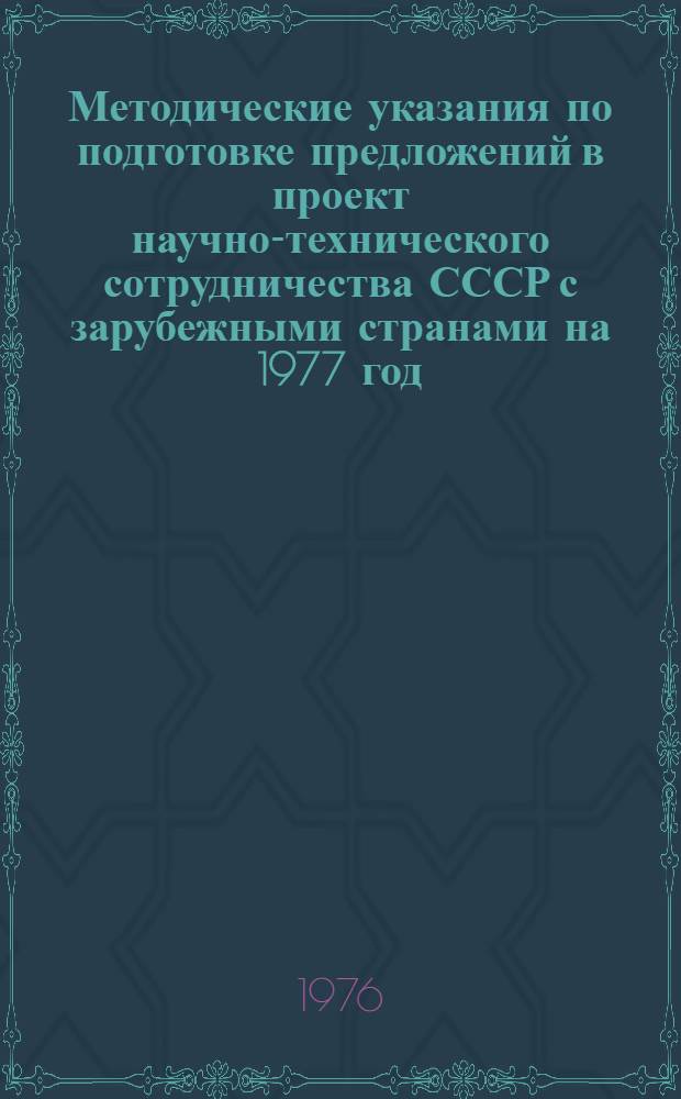 Методические указания по подготовке предложений в проект научно-технического сотрудничества СССР с зарубежными странами на 1977 год
