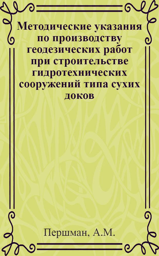 Методические указания по производству геодезических работ при строительстве гидротехнических сооружений типа сухих доков, слипов, стапелей, наливных док-камер