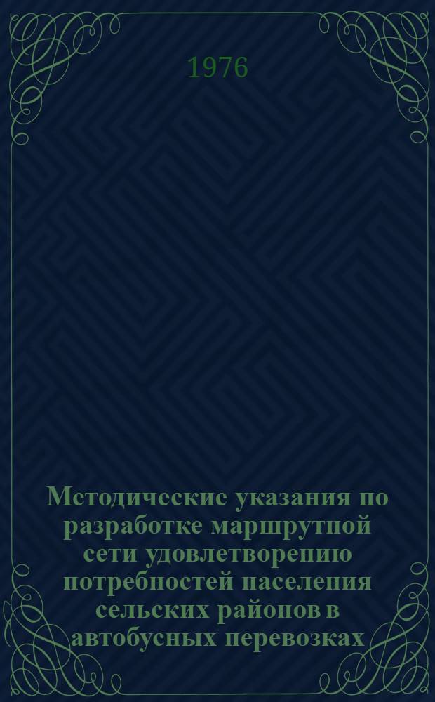 Методические указания по разработке маршрутной сети удовлетворению потребностей населения сельских районов в автобусных перевозках (с применением ЭВМ)