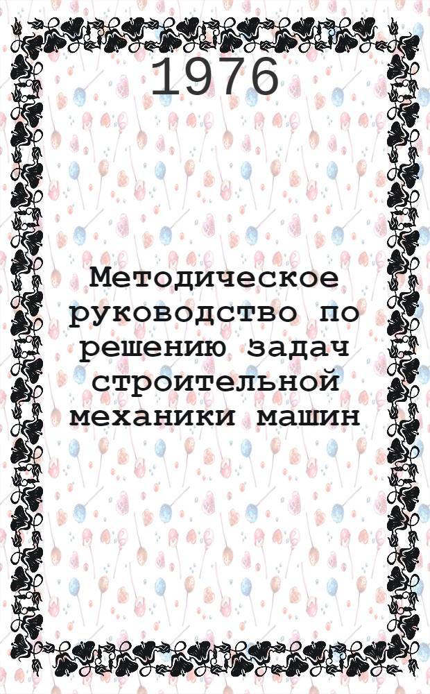 Методическое руководство по решению задач строительной механики машин