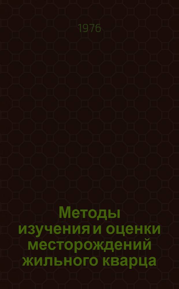 Методы изучения и оценки месторождений жильного кварца : Краткие тезисы докл. семинара : (13-16 апр. 1976 г.)