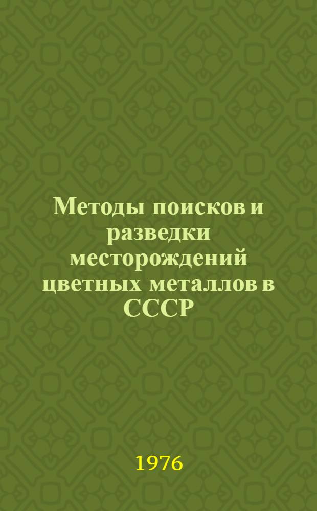 Методы поисков и разведки месторождений цветных металлов в СССР : Лекция, прочит. на семинаре "Соврем. методы поисков и разведки месторождений полезных ископаемых" для специалистов из стран региона ЭКА. (Ташкент, сент. 1976 г.)