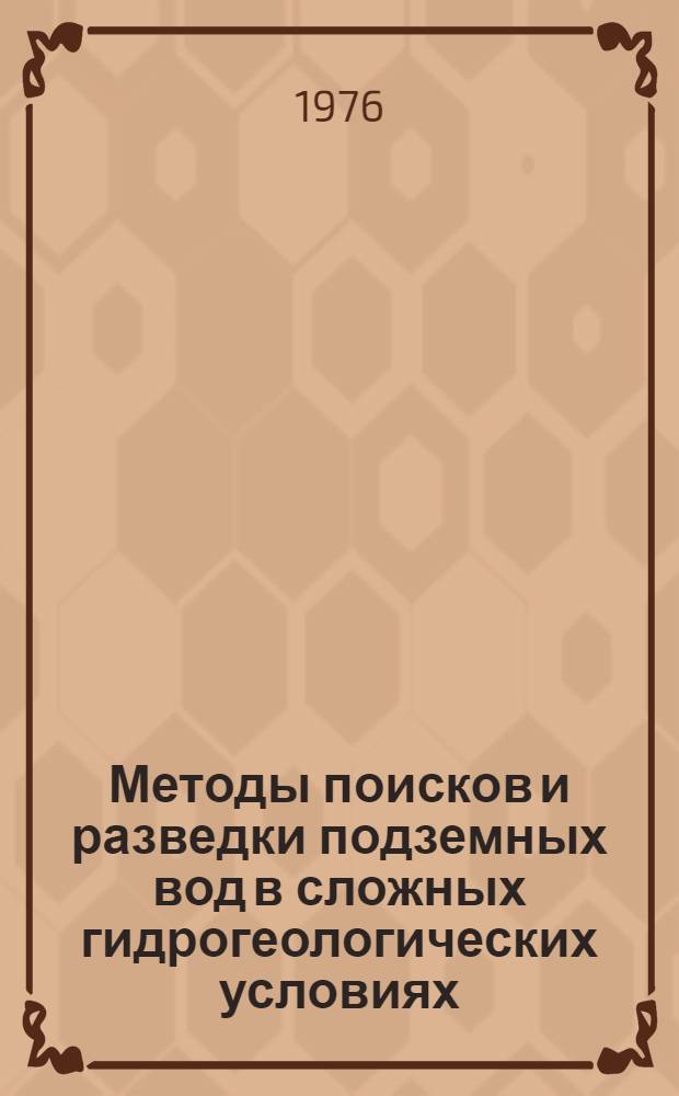 Методы поисков и разведки подземных вод в сложных гидрогеологических условиях : Тезисы докл. науч.-техн. семинара (8-9 апр. 1976 г.)