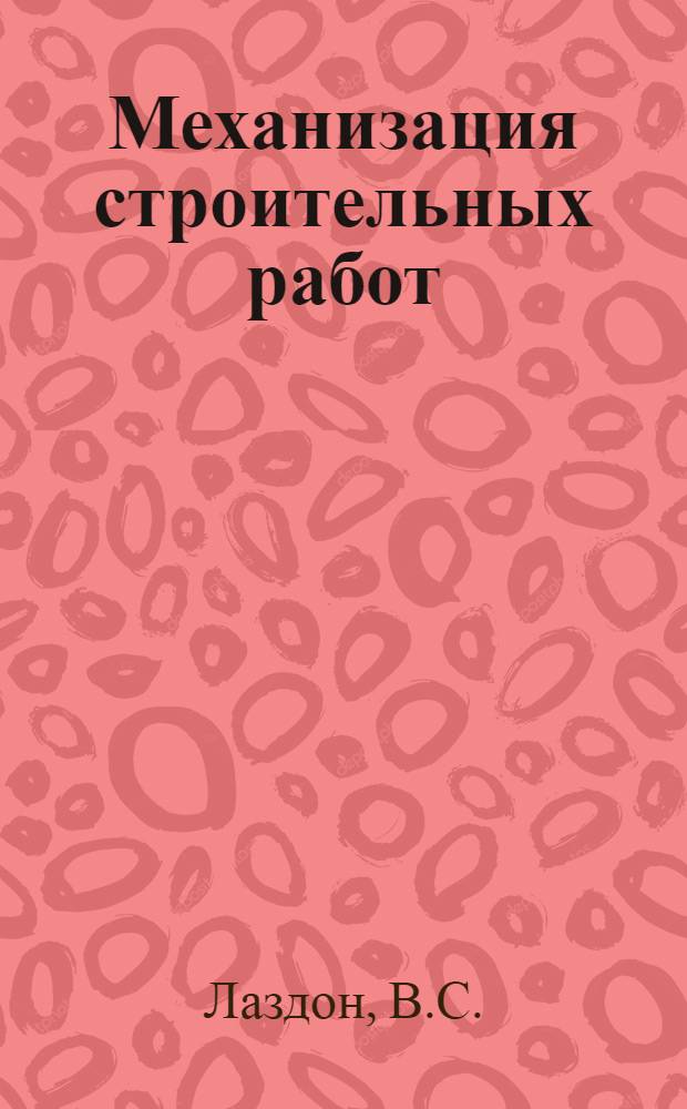 Механизация строительных работ : (Из опыта работы треста "Днепростроймеханизация" комбината "Днепрометаллургстрой" Минтяжстроя УССР)