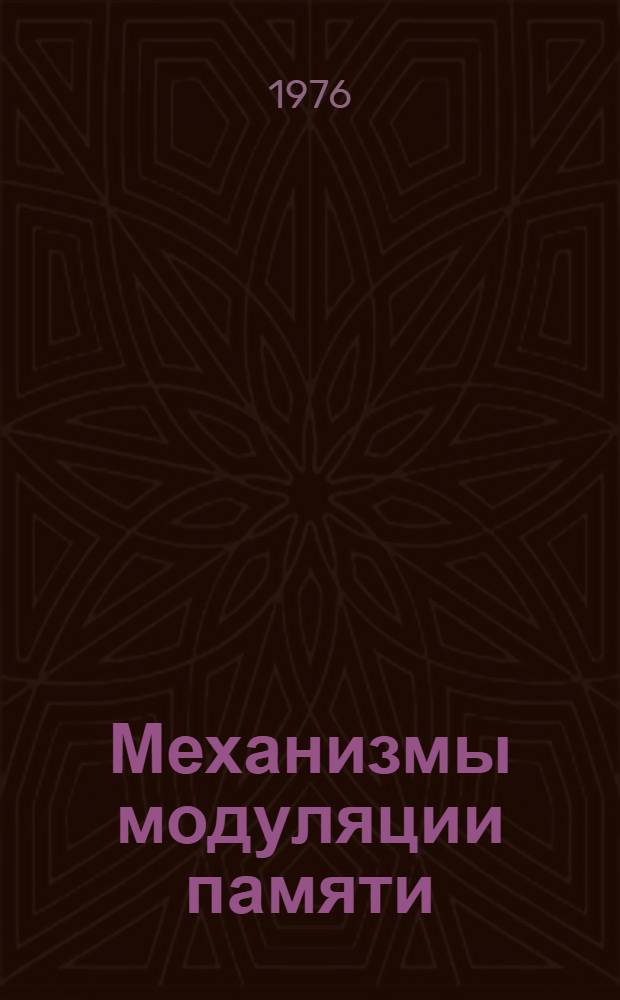 Механизмы модуляции памяти : Труды всесоюз. симпозиума "Память в нормальных и патол. реакциях организма". Ленинград, 1974