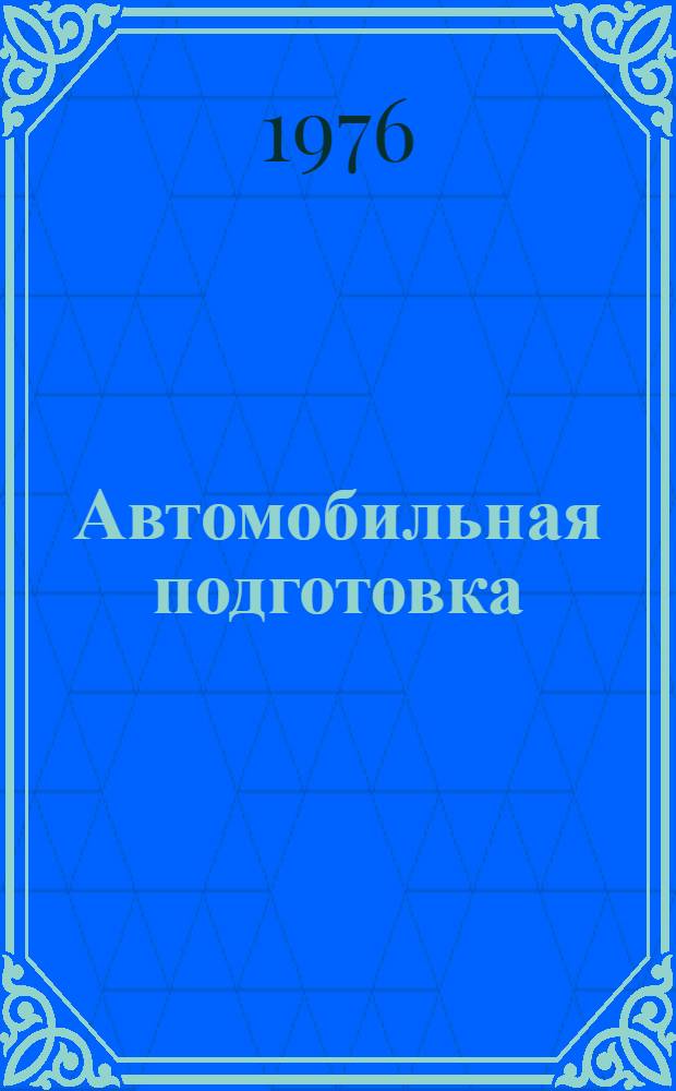 Автомобильная подготовка : [Учеб. пособие]. Ч. 1 : Устройство и эксплуатация автомобиля и двигателя 1-Д6