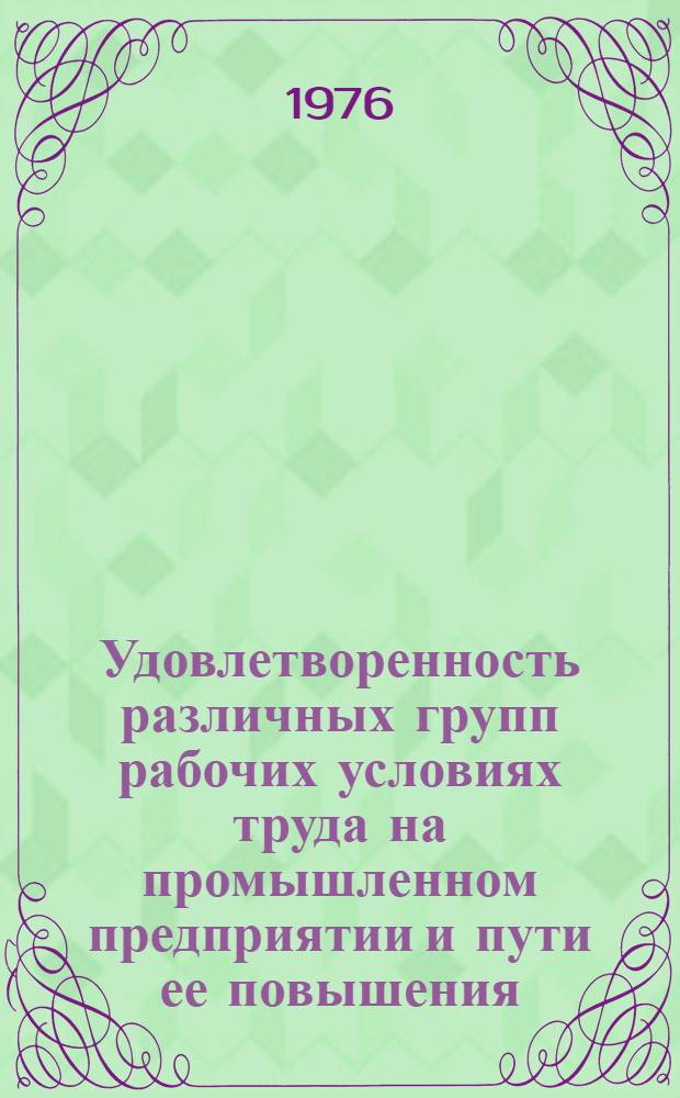 Удовлетворенность различных групп рабочих условиях труда на промышленном предприятии и пути ее повышения : Автореф. дис. на соиск. учен. степени канд. филос. наук : (09.00.09)