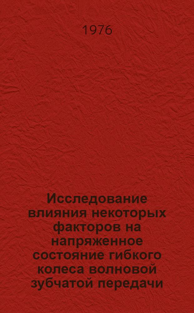 Исследование влияния некоторых факторов на напряженное состояние гибкого колеса волновой зубчатой передачи : Автореф. дис. на соиск. учен. степени канд. техн. наук : (05.02.02)