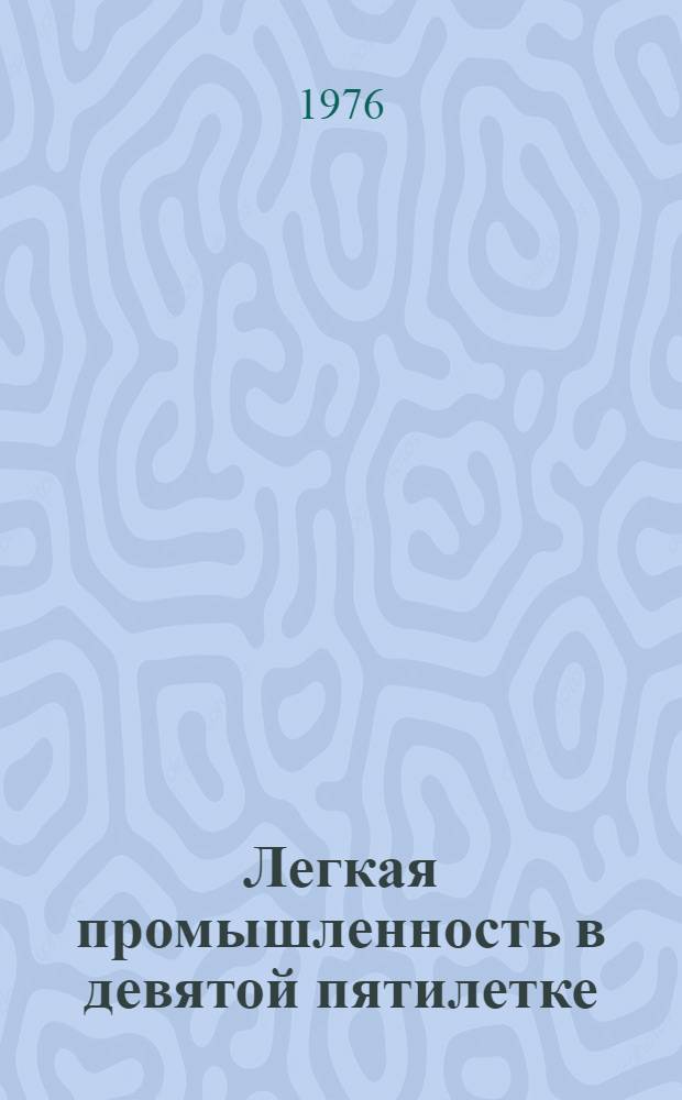 Легкая промышленность в девятой пятилетке : [Краткий справочник]. Ч. 1