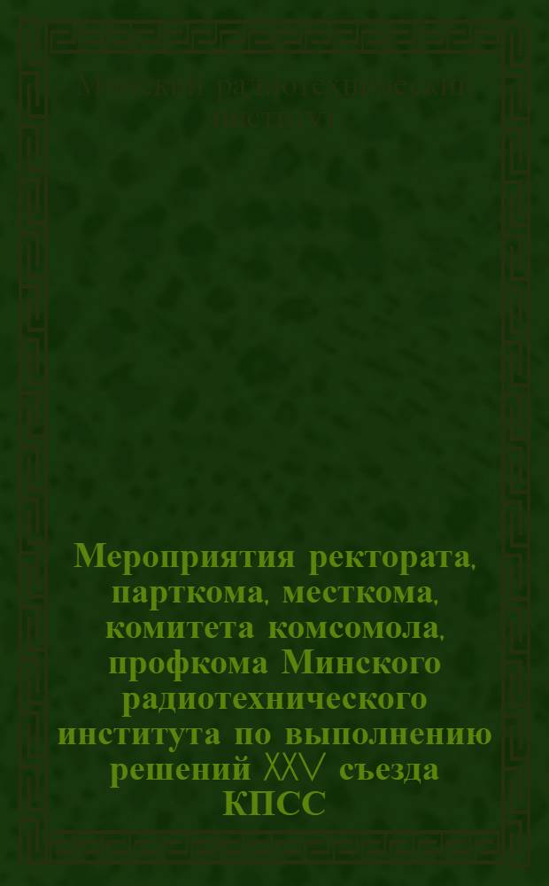 Мероприятия ректората, парткома, месткома, комитета комсомола, профкома Минского радиотехнического института по выполнению решений XXV съезда КПСС