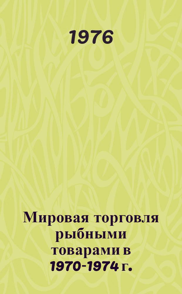 Мировая торговля рыбными товарами в 1970-1974 г. : (По материалам ФАО) : Стат. данные