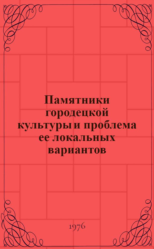 Памятники городецкой культуры и проблема ее локальных вариантов : Автореф. дис. на соиск. учен. степени канд. ист. наук : (07.00.06)