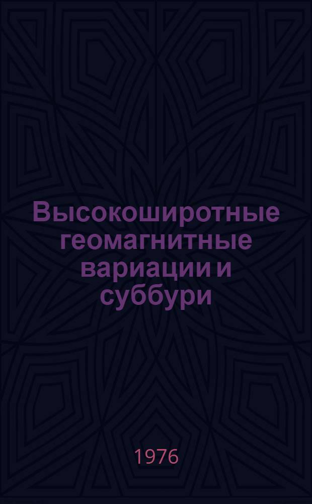 Высокоширотные геомагнитные вариации и суббури : (Обзор, представл. на симпозиум "Геомагнитный меридиан", Ленинград, май 1976 г.)