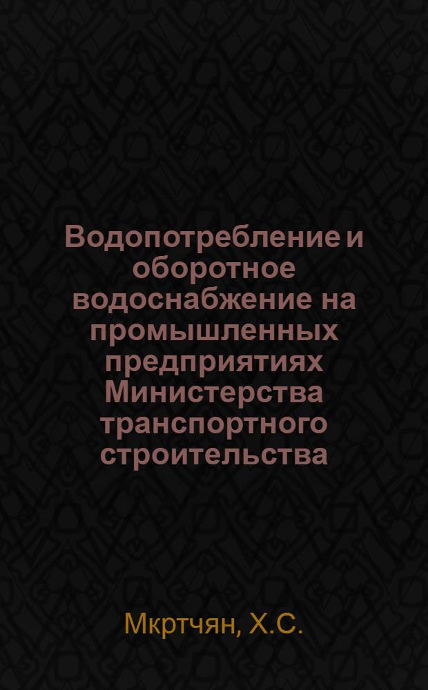 Водопотребление и оборотное водоснабжение на промышленных предприятиях Министерства транспортного строительства : Аналит. обзор