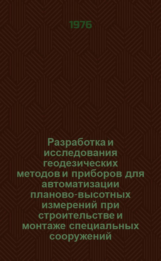 Разработка и исследования геодезических методов и приборов для автоматизации планово-высотных измерений при строительстве и монтаже специальных сооружений : Автореф. дис. на соиск. учен. степени д. т. н