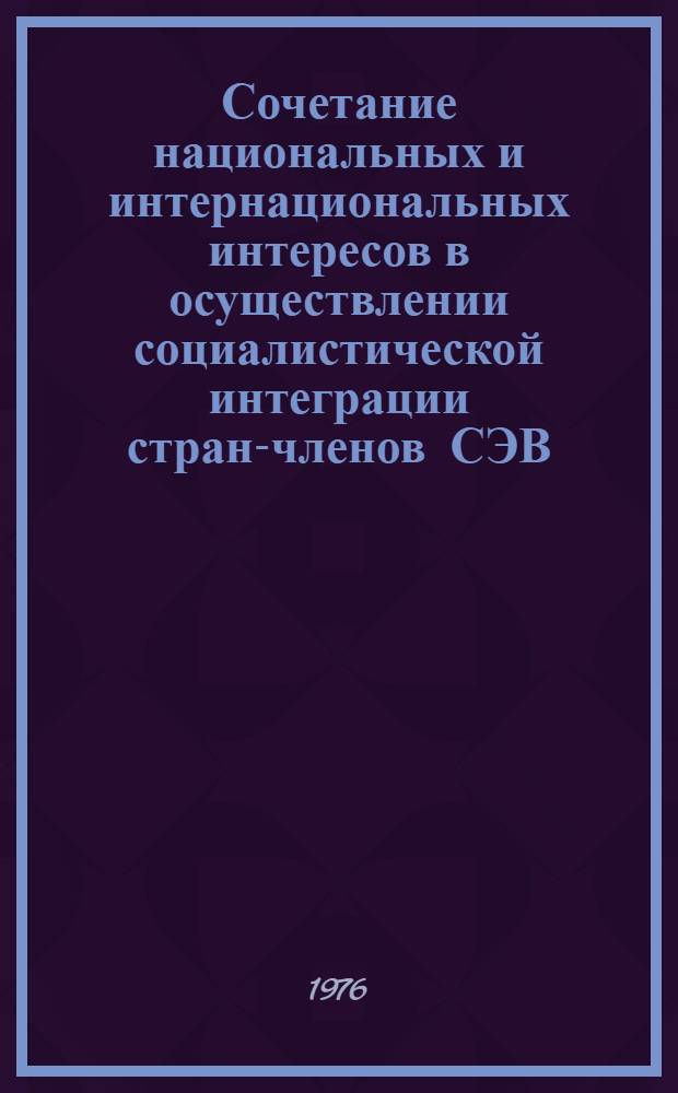 Сочетание национальных и интернациональных интересов в осуществлении социалистической интеграции стран-членов СЭВ : Автореф. дис. на соиск. учен. степени канд. ист. наук : (09.00.02)
