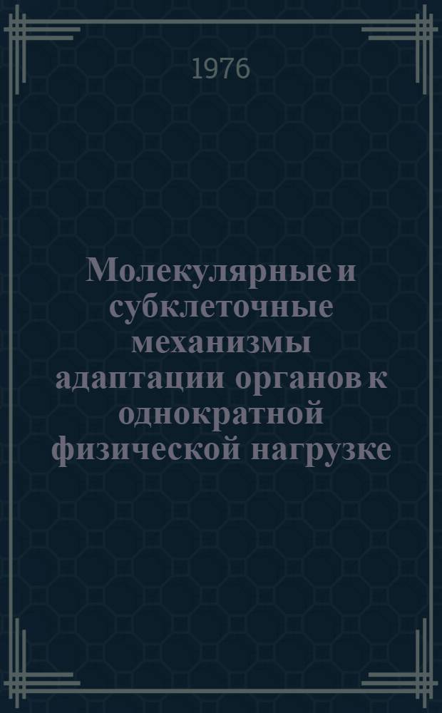 Молекулярные и субклеточные механизмы адаптации органов к однократной физической нагрузке : Сборник статей