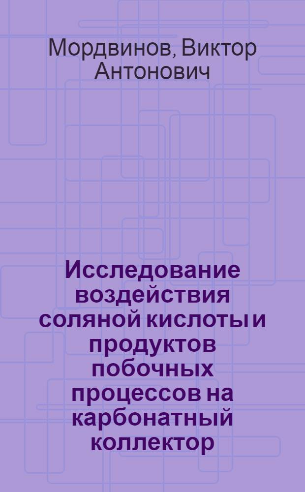 Исследование воздействия соляной кислоты и продуктов побочных процессов на карбонатный коллектор : Автореф. дис. на соиск. учен. степени канд. техн. наук : (05.15.06)