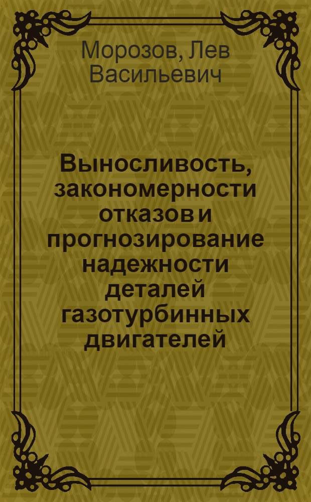 Выносливость, закономерности отказов и прогнозирование надежности деталей газотурбинных двигателей : Автореф. дис. на соиск. учен. степени д. т. н
