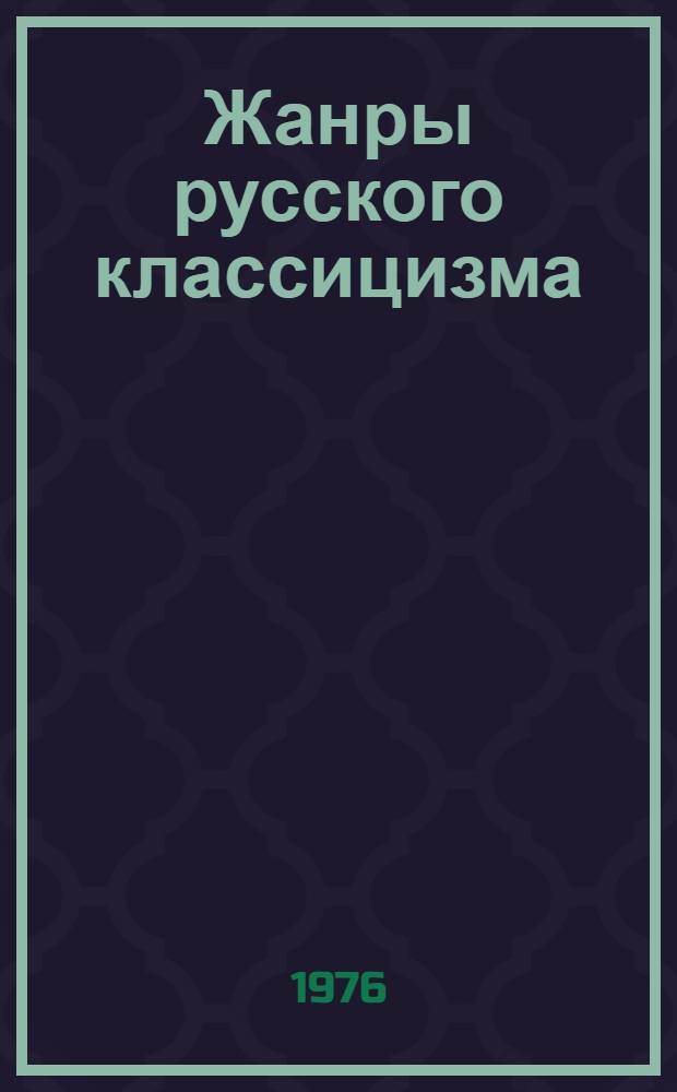 Жанры русского классицизма : Автореф. дис. на соиск. учен. степени д-ра филол. наук : (10.01.01)