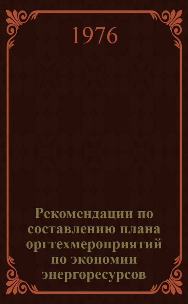 Рекомендации по составлению плана оргтехмероприятий по экономии энергоресурсов : Метод. указания в помощь специалистам машиностроит. предприятий