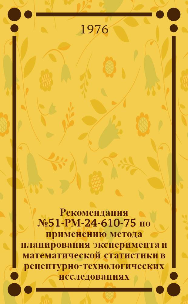 Рекомендация № 51-РМ-24-610-75 по применению метода планирования эксперимента и математической статистики в рецептурно-технологических исследованиях. Двухуровневые насыщенные планы