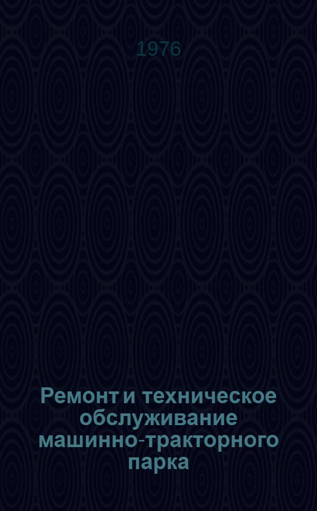 Ремонт и техническое обслуживание машинно-тракторного парка : Информ. реф. сборник