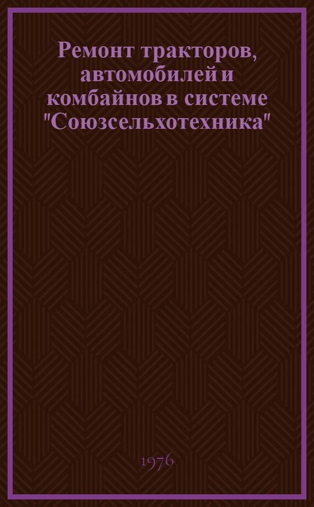 Ремонт тракторов, автомобилей и комбайнов в системе "Союзсельхотехника" : Сборник статей