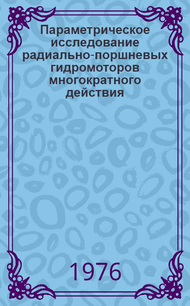 Параметрическое исследование радиально-поршневых гидромоторов многократного действия : Метод. руководство