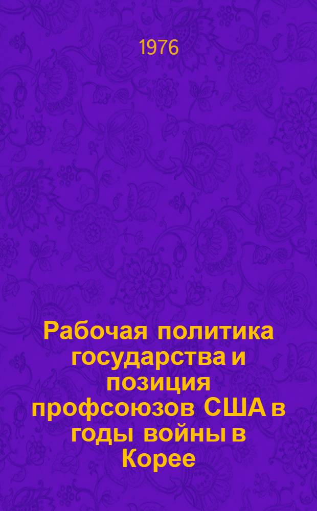 Рабочая политика государства и позиция профсоюзов США в годы войны в Корее (1950-1953 гг.) : Автореф. дис. на соиск. учен. степени канд. ист. наук : (07.00.03)