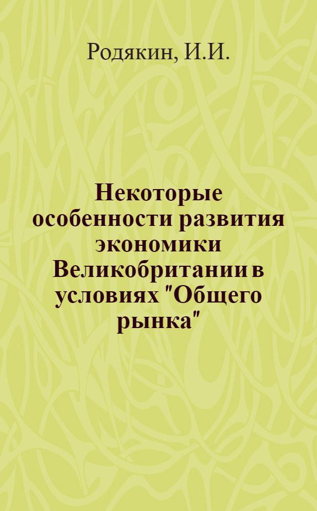 Некоторые особенности развития экономики Великобритании в условиях "Общего рынка" : Автореф. дис. на соиск. учен. степени канд. экон. наук : (08.00.16)