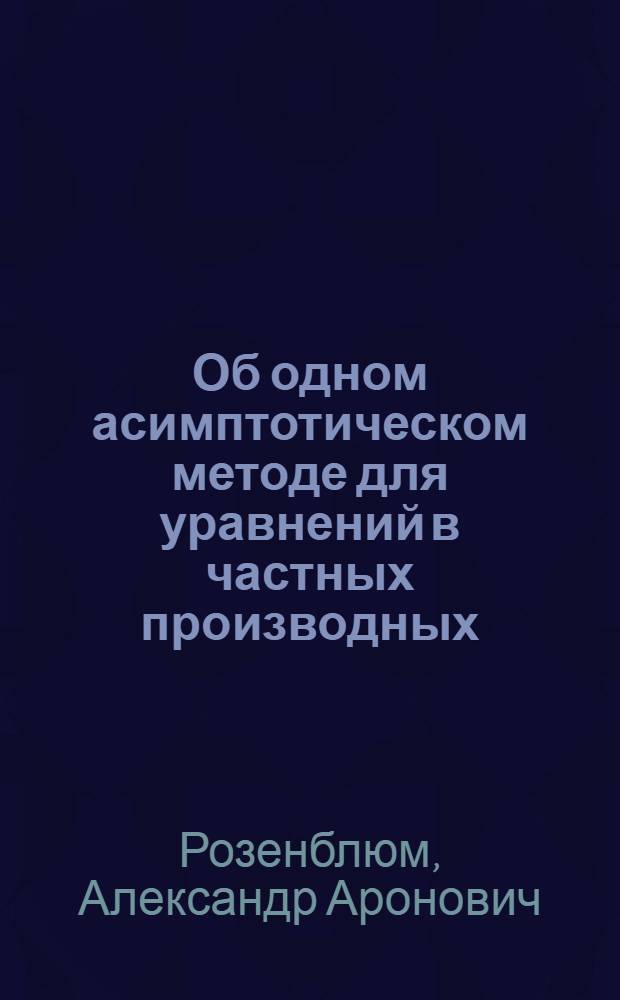 Об одном асимптотическом методе для уравнений в частных производных : Автореф. дис. на соиск. учен. степени канд. физ.-мат. наук : (01.01.02)
