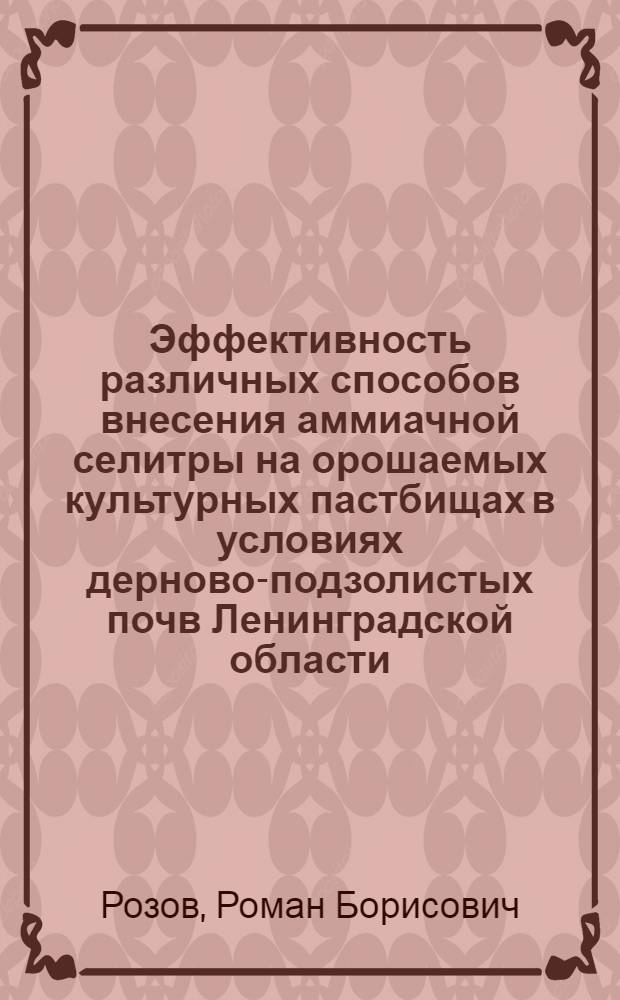 Эффективность различных способов внесения аммиачной селитры на орошаемых культурных пастбищах в условиях дерново-подзолистых почв Ленинградской области : Автореф. дис. на соиск. учен. степени канд. с.-х. наук : (06.01.12)