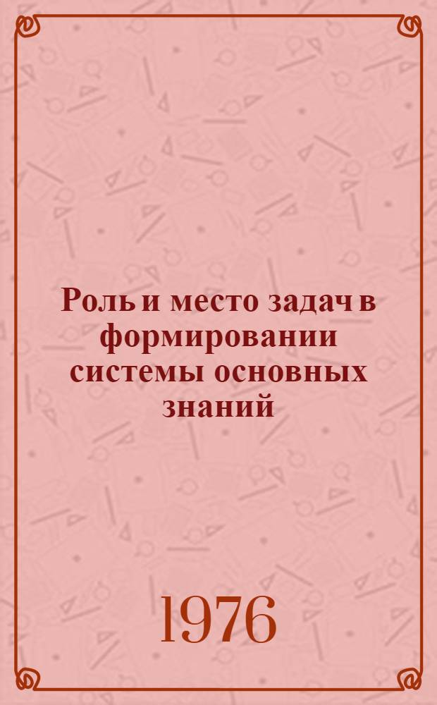 Роль и место задач в формировании системы основных знаний : Сборник статей
