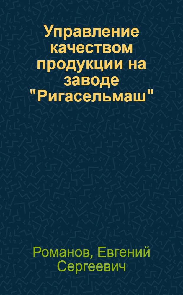 Управление качеством продукции на заводе "Ригасельмаш" : (Обобщение опыта з-да)
