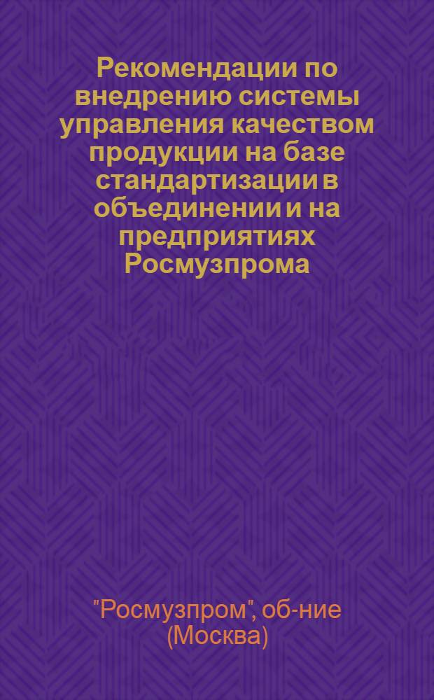 Рекомендации по внедрению системы управления качеством продукции на базе стандартизации в объединении и на предприятиях Росмузпрома