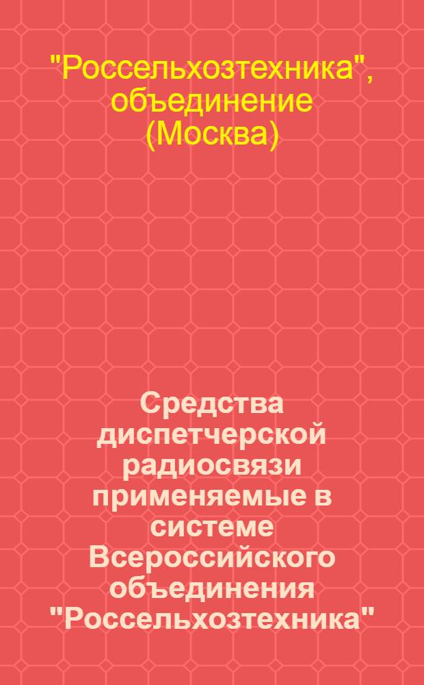Средства диспетчерской радиосвязи применяемые в системе Всероссийского объединения "Россельхозтехника" : Каталог